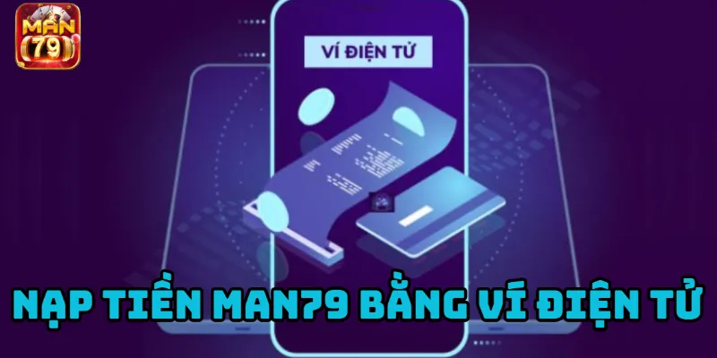 Cách thực hiện giao dịch nạp tiền vào Man79 thông qua ví điện tử.